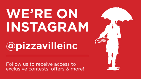We're on Instagram @pizzavilleinc
